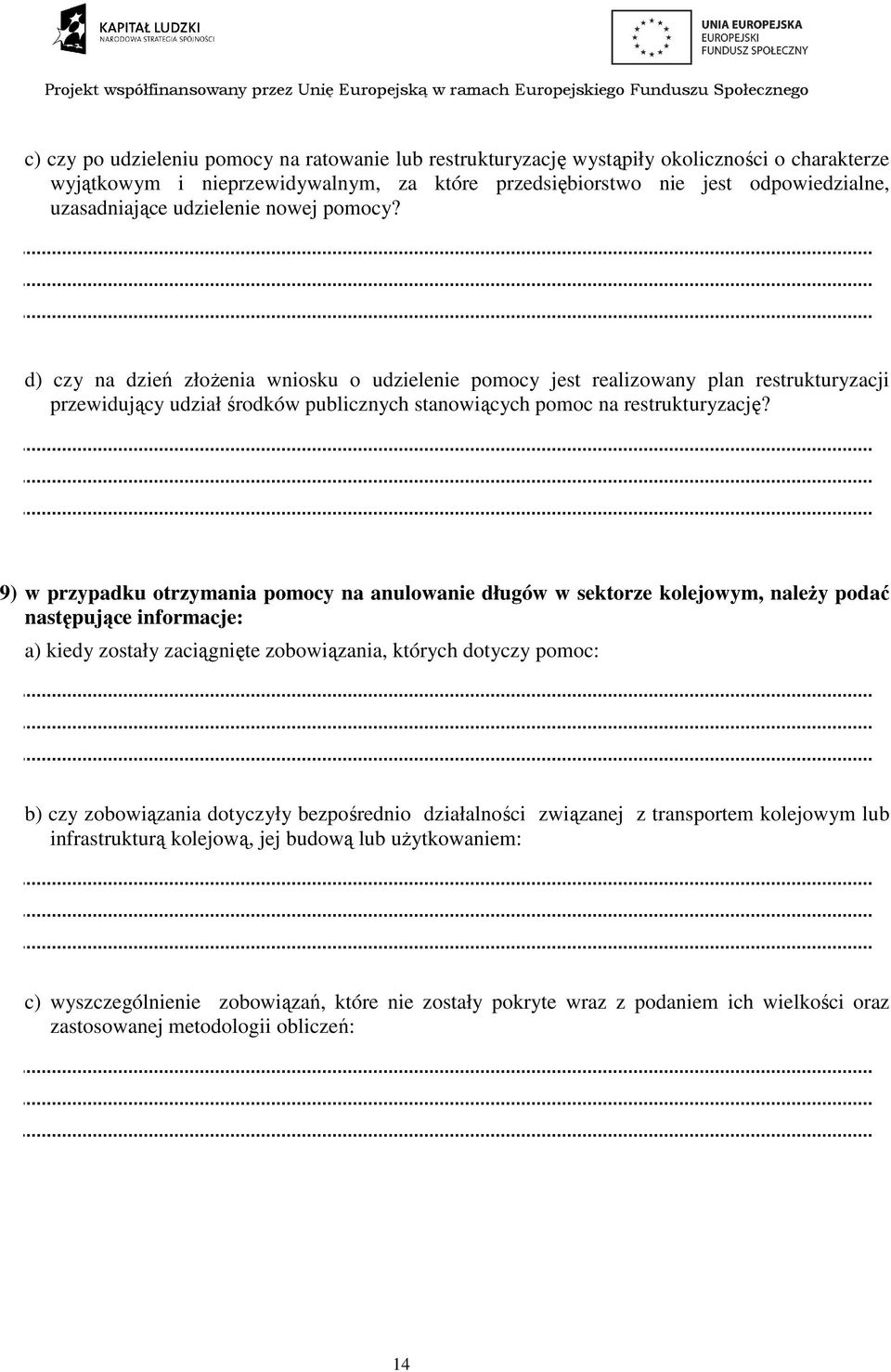 9) w przypadku otrzymania pomocy na anulowa długów w sektorze kolejowym, naleŝy podać następujące informacje: a) kiedy zostały zaciągnięte zobowiązania, których dotyczy pomoc: b) czy zobowiązania