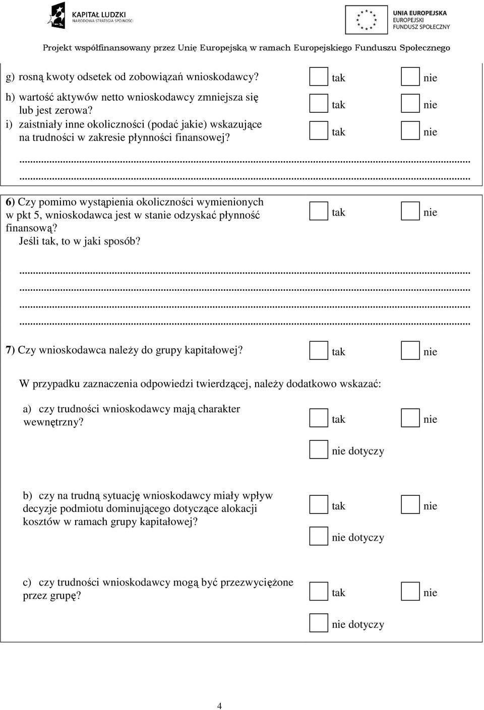 6) Czy pomimo wystąpienia okoliczności wymienionych w pkt 5, wnioskodawca jest w sta odzyskać płynność finansową? Jeśli, to w jaki sposób? 7) Czy wnioskodawca naleŝy do grupy kapitałowej?