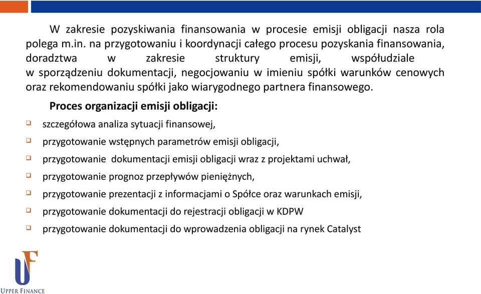 na przygotowaniu i koordynacji całego procesu pozyskania finansowania, doradztwa w zakresie struktury emisji, współudziale w sporządzeniu dokumentacji, negocjowaniu w imieniu spółki warunków cenowych