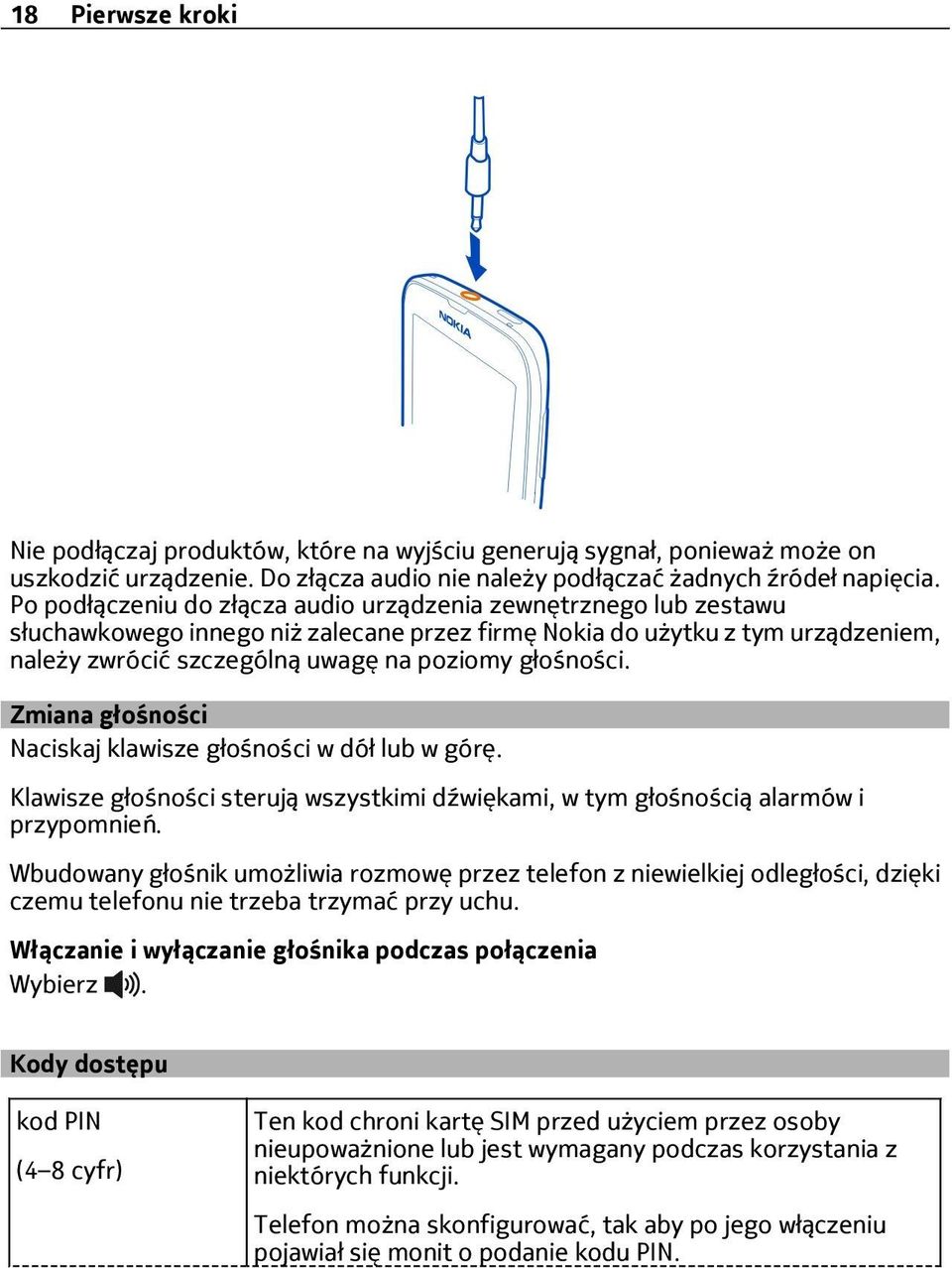 głośności. Zmiana głośności Naciskaj klawisze głośności w dół lub w górę. Klawisze głośności sterują wszystkimi dźwiękami, w tym głośnością alarmów i przypomnień.