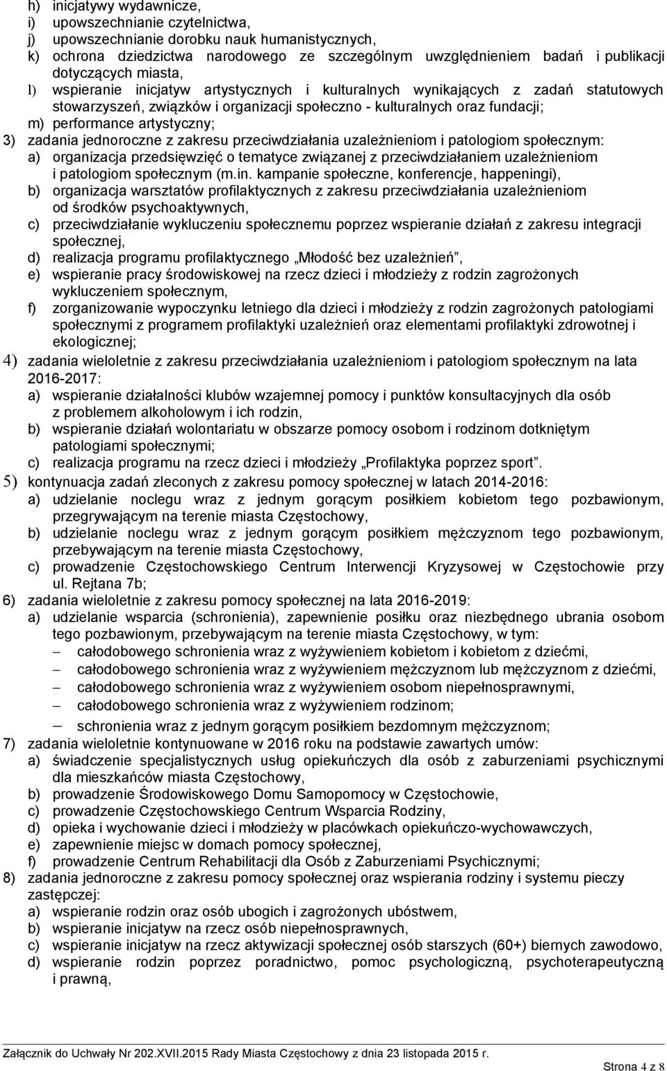 artystyczny; 3) zadania jednoroczne z zakresu przeciwdziałania uzależnieniom i patologiom społecznym: a) organizacja przedsięwzięć o tematyce związanej z przeciwdziałaniem uzależnieniom i patologiom