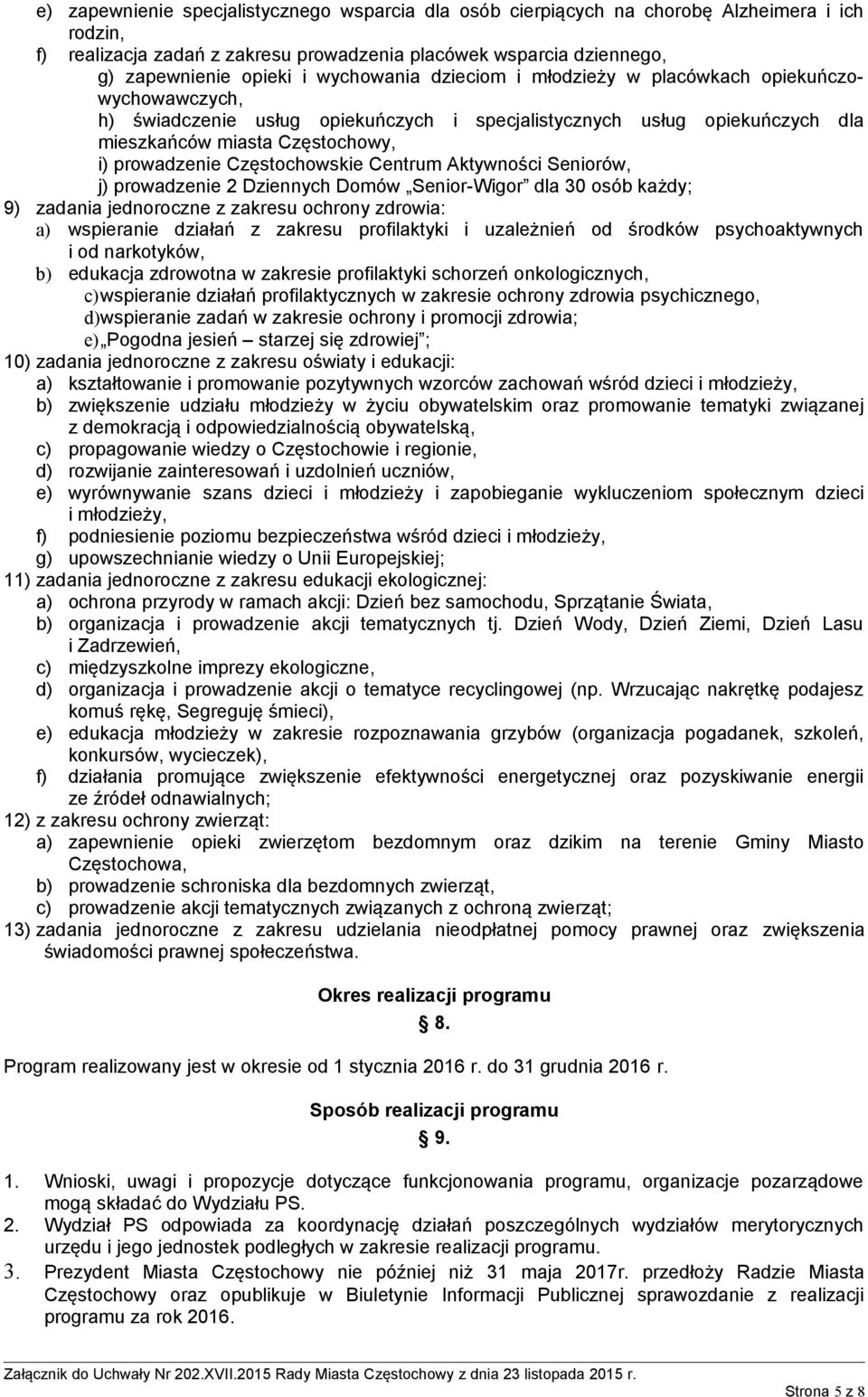 Częstochowskie Centrum Aktywności Seniorów, j) prowadzenie 2 Dziennych Domów Senior-Wigor dla 30 osób każdy; 9) zadania jednoroczne z zakresu ochrony zdrowia: a) wspieranie działań z zakresu