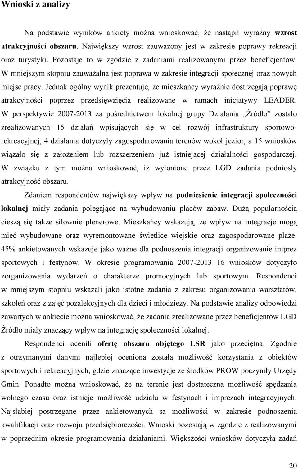 Jednak ogólny wynik prezentuje, że mieszkańcy wyraźnie dostrzegają poprawę atrakcyjności poprzez przedsięwzięcia realizowane w ramach inicjatywy LEADER.