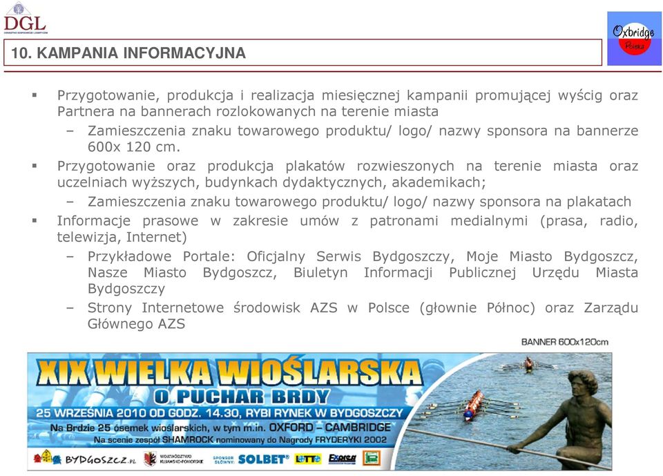 Przygotowanie oraz produkcja plakatów rozwieszonych na terenie miasta oraz uczelniach wyższych, budynkach dydaktycznych, akademikach; Zamieszczenia znaku towarowego produktu/ logo/ nazwy sponsora na