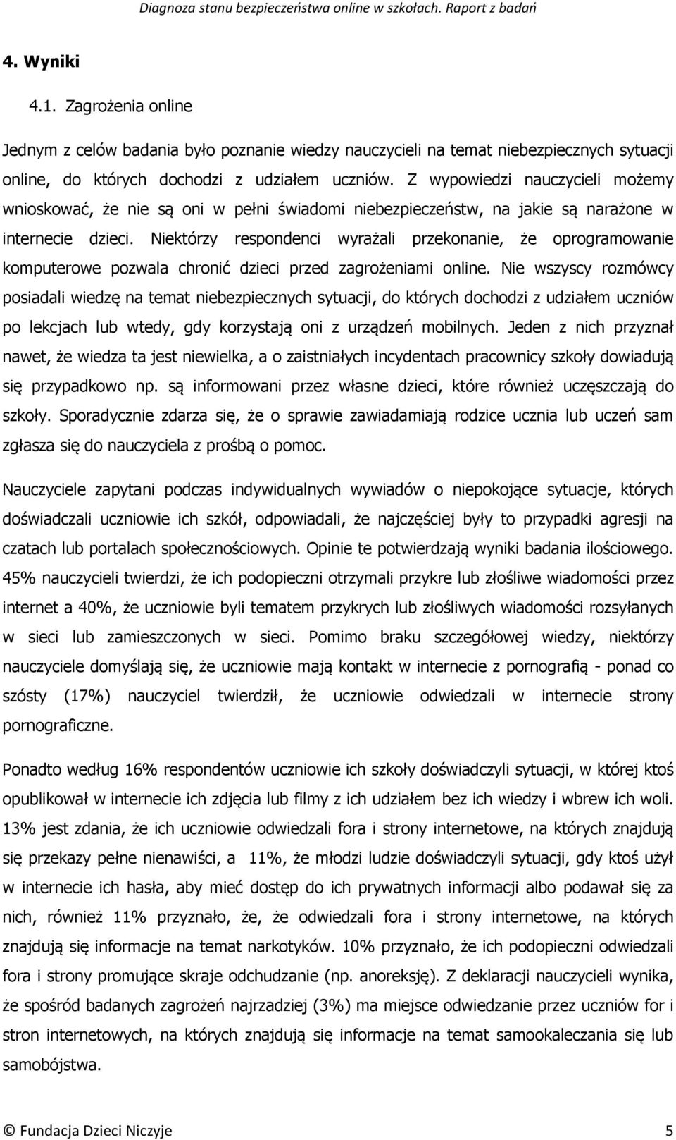 Niektórzy respondenci wyrażali przekonanie, że oprogramowanie komputerowe pozwala chronić dzieci przed zagrożeniami online.