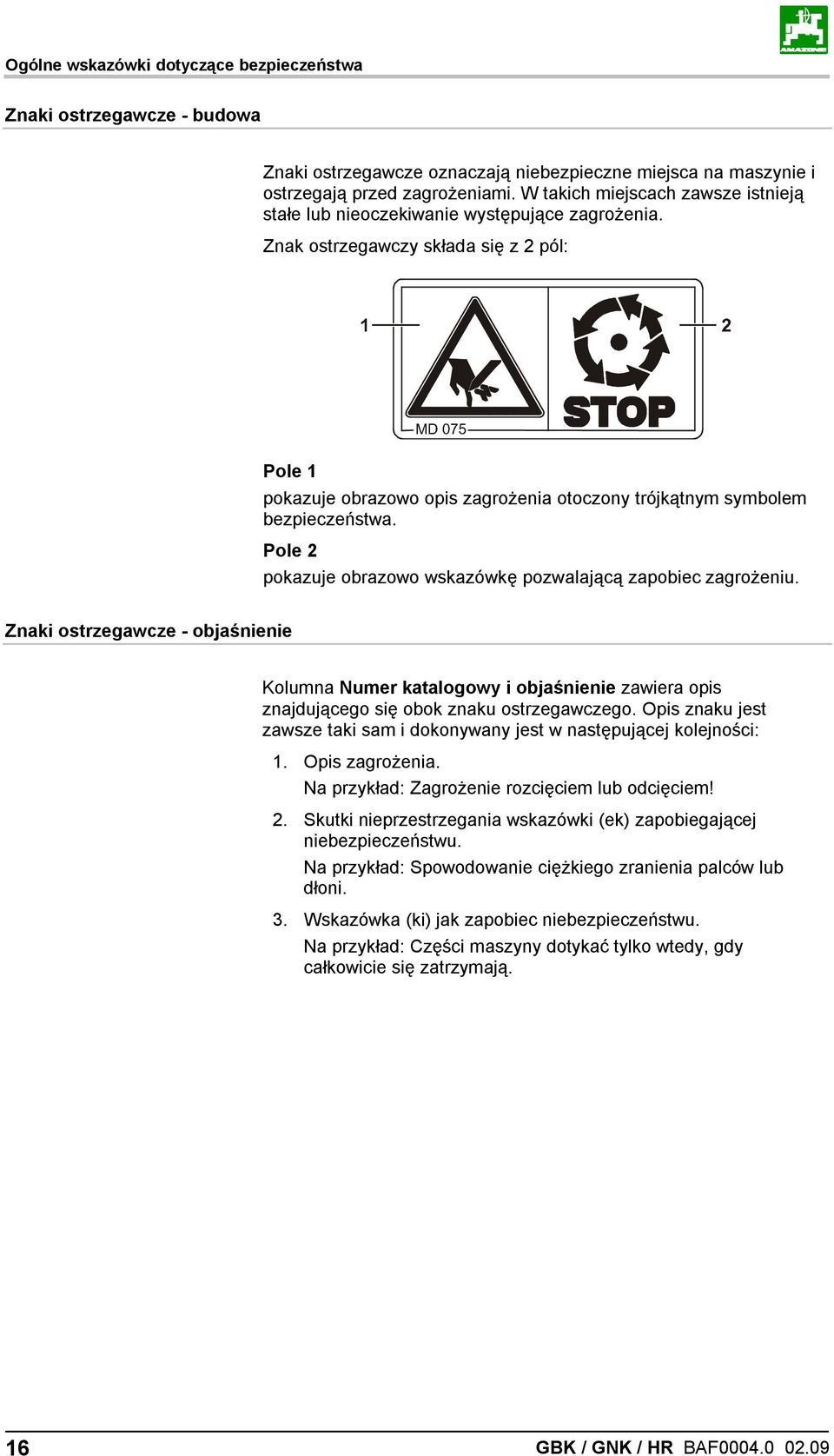 Znak ostrzegawczy składa się z 2 pól: Pole 1 pokazuje obrazowo opis zagrożenia otoczony trójkątnym symbolem bezpieczeństwa. Pole 2 pokazuje obrazowo wskazówkę pozwalającą zapobiec zagrożeniu.