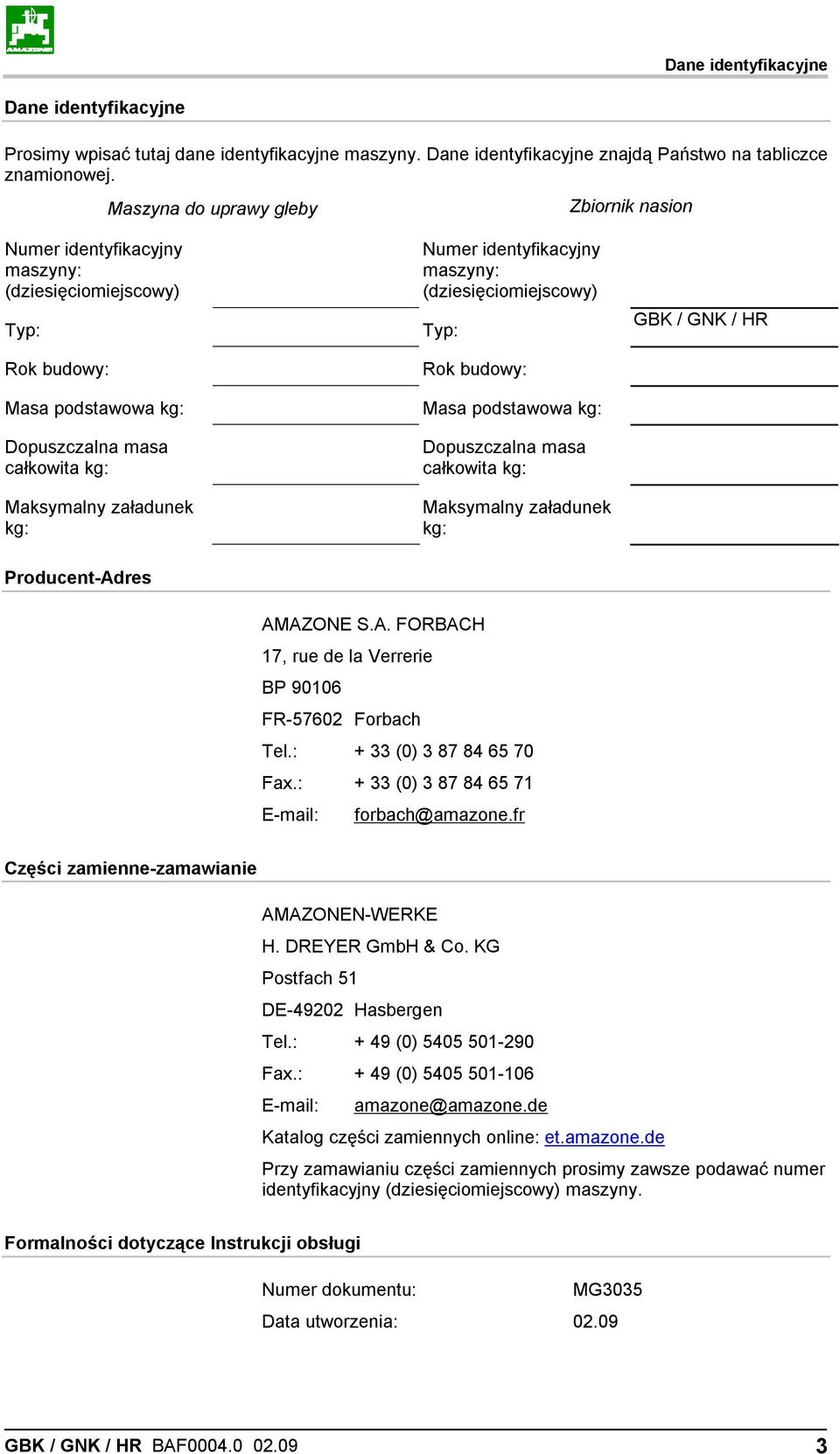 identyfikacyjny maszyny: (dziesięciomiejscowy) Typ: Rok budowy: Masa podstawowa kg: Dopuszczalna masa całkowita kg: Maksymalny załadunek kg: GBK / GNK / HR Producent-Ad