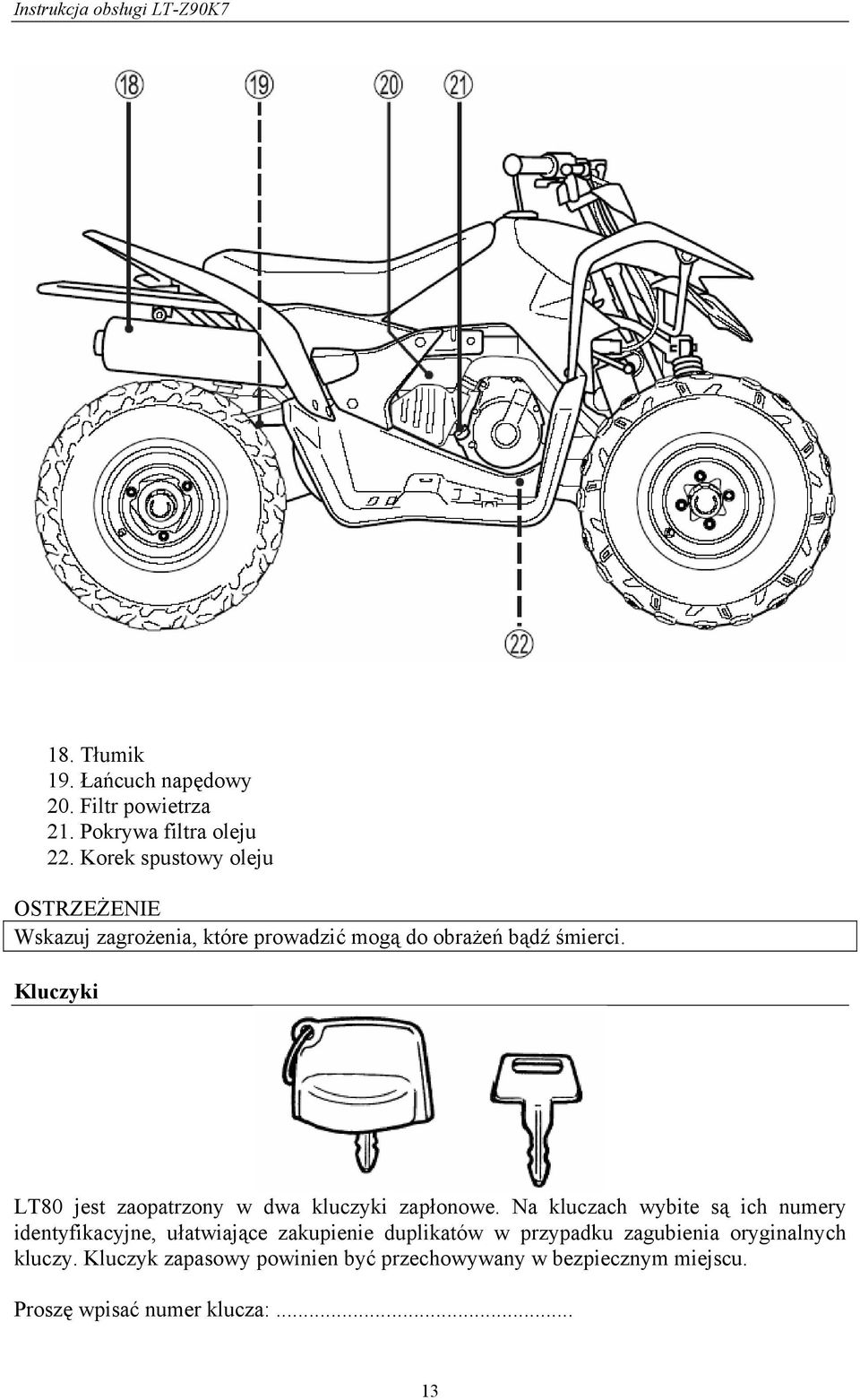 Kluczyki LT80 jest zaopatrzony w dwa kluczyki zapłonowe.