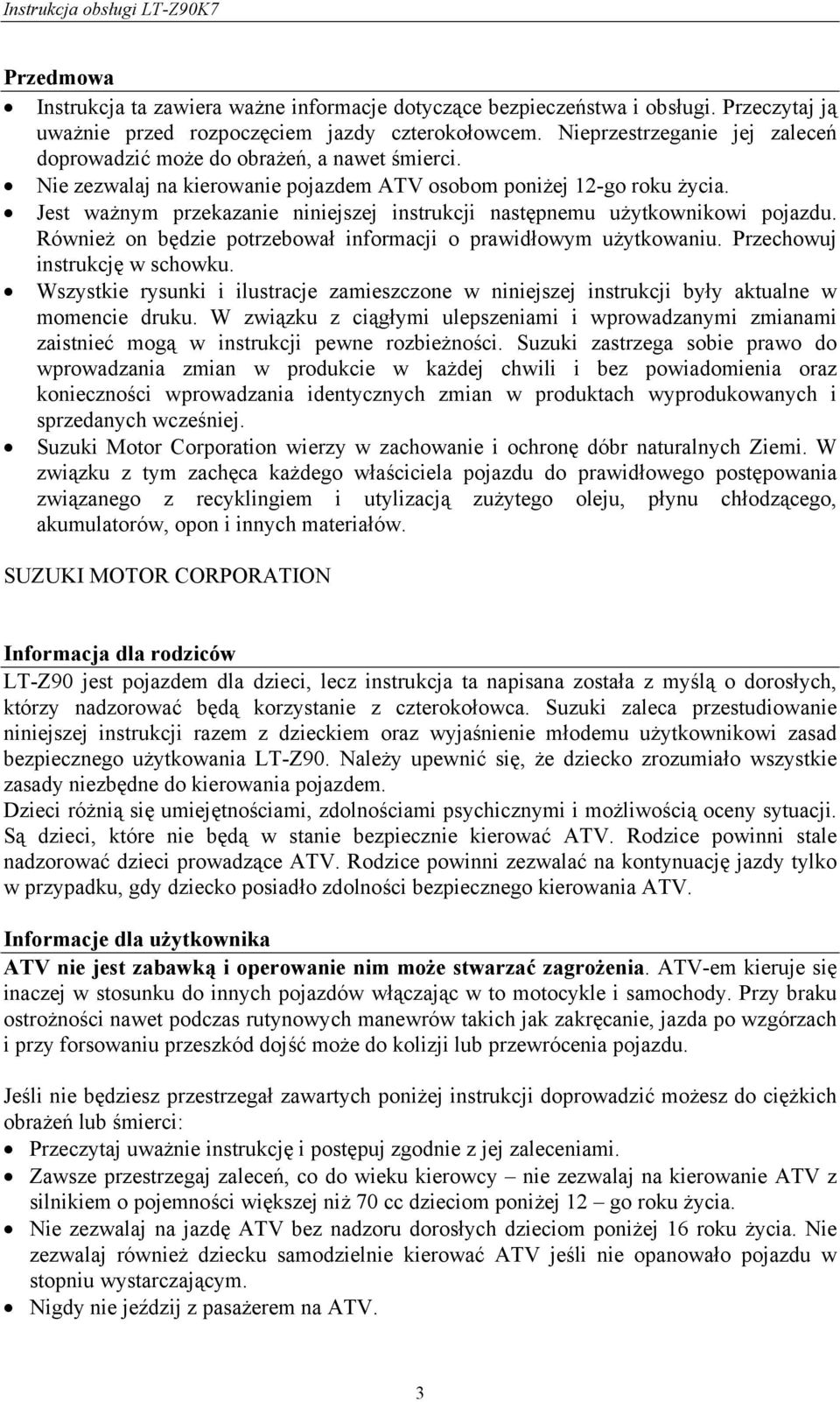 Jest ważnym przekazanie niniejszej instrukcji następnemu użytkownikowi pojazdu. Również on będzie potrzebował informacji o prawidłowym użytkowaniu. Przechowuj instrukcję w schowku.