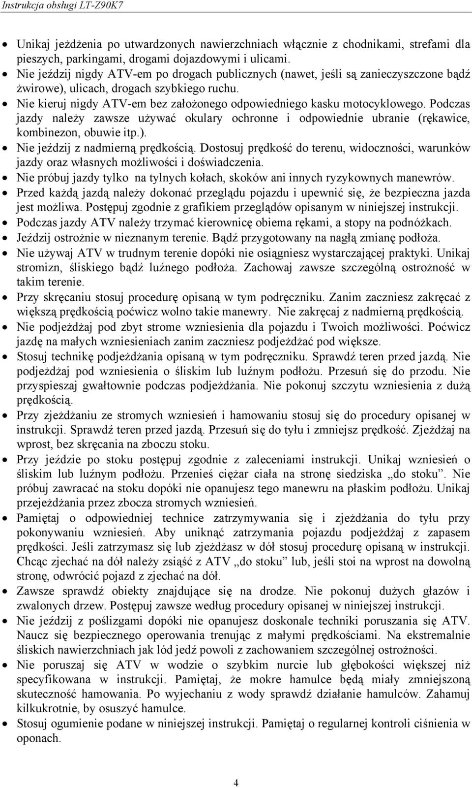 Nie kieruj nigdy ATV-em bez założonego odpowiedniego kasku motocyklowego. Podczas jazdy należy zawsze używać okulary ochronne i odpowiednie ubranie (rękawice, kombinezon, obuwie itp.).