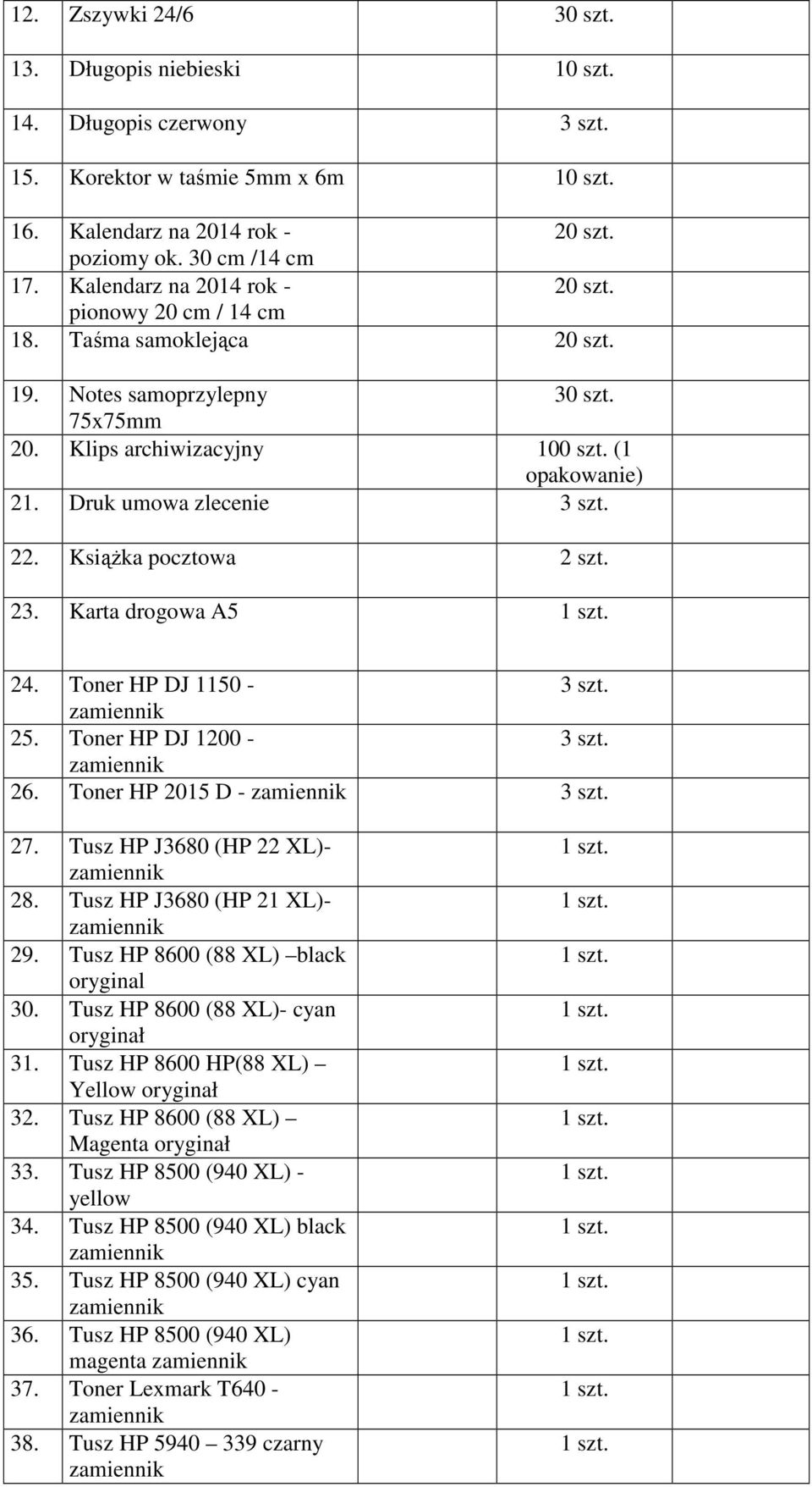 KsiąŜka pocztowa 2 szt. 23. Karta drogowa A5 24. Toner HP DJ 1150-3 szt. 25. Toner HP DJ 1200-3 szt. 26. Toner HP 2015 D - 3 szt. 27. Tusz HP J3680 (HP 22 XL)- 28. Tusz HP J3680 (HP 21 XL)- 29.