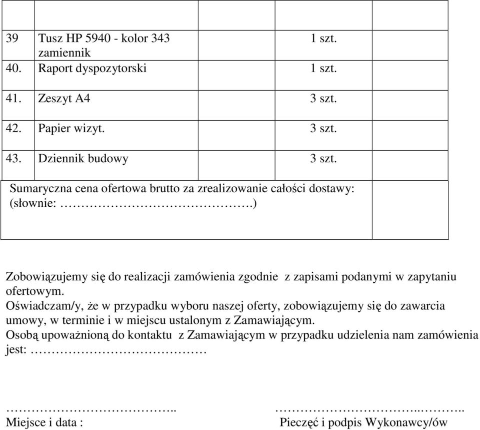 ) Zobowiązujemy się do realizacji zamówienia zgodnie z zapisami podanymi w zapytaniu ofertowym.