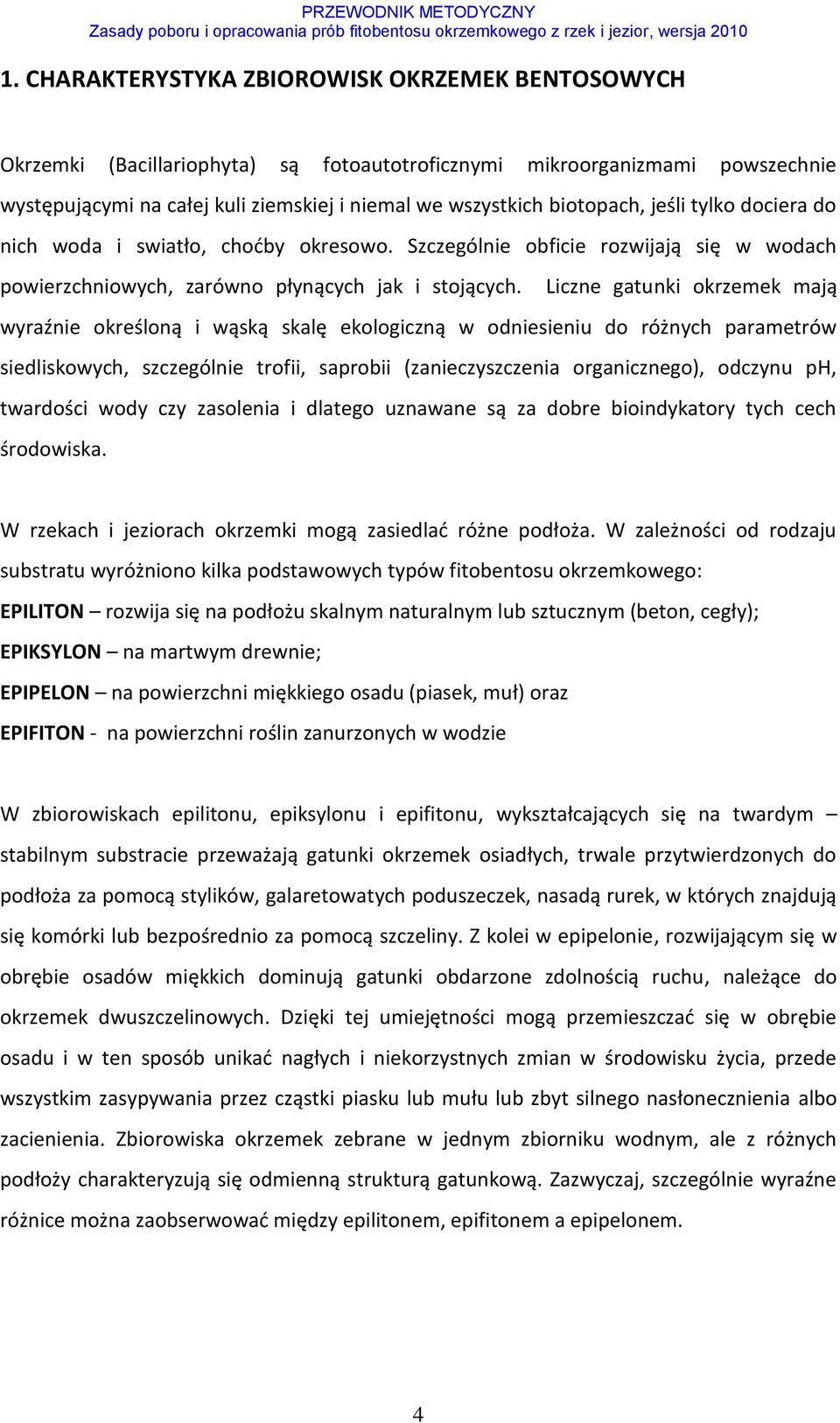 Liczne gatunki okrzemek mają wyraźnie określoną i wąską skalę ekologiczną w odniesieniu do różnych parametrów siedliskowych, szczególnie trofii, saprobii (zanieczyszczenia organicznego), odczynu ph,