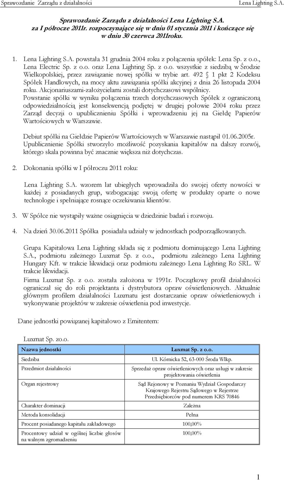 492 1 pkt 2 Kodeksu Spółek Handlowych, na mocy aktu zawiązania spółki akcyjnej z dnia 26 listopada 2004 roku. Akcjonariuszami-założycielami zostali dotychczasowi wspólnicy.