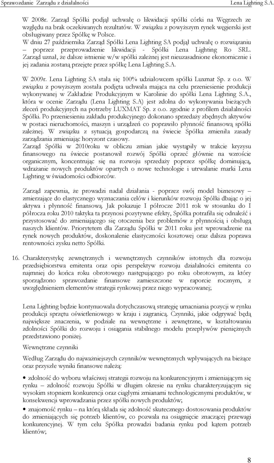 Zarząd uznał, że dalsze istnienie w/w spółki zależnej jest nieuzasadnione ekonomicznie i jej zadania zostaną przejęte przez spółkę W 2009r.