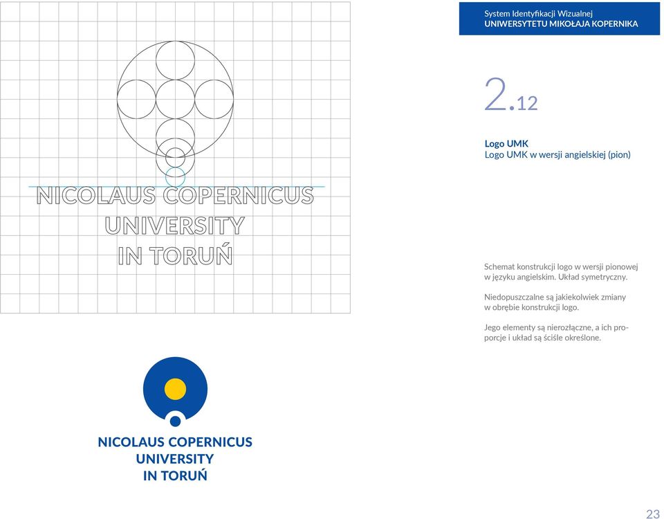 Niedopuszczalne są jakiekolwiek zmiany w obrębie konstrukcji logo.