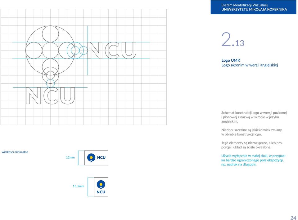 Niedopuszczalne są jakiekolwiek zmiany w obrębie konstrukcji logo.