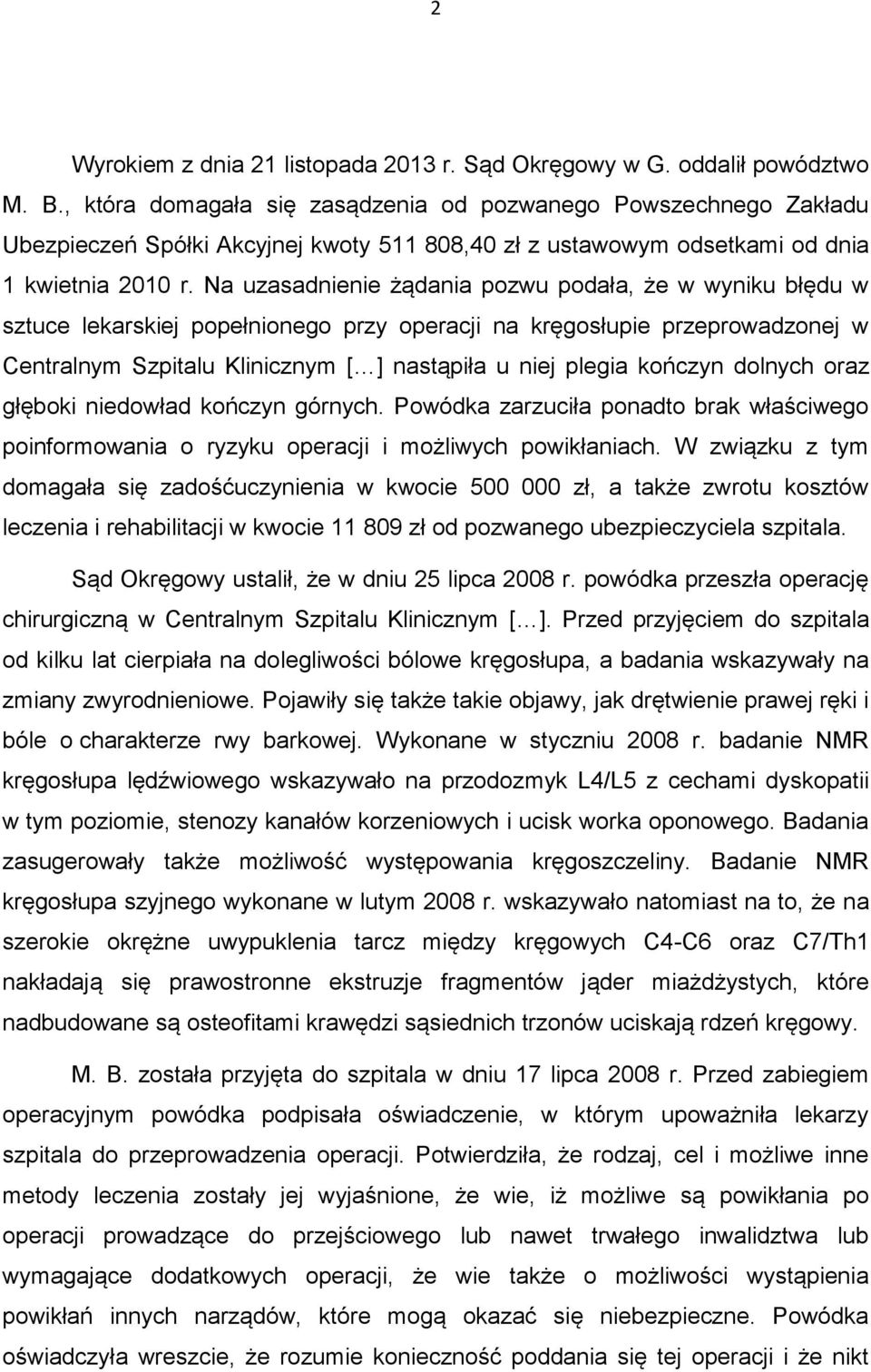 Na uzasadnienie żądania pozwu podała, że w wyniku błędu w sztuce lekarskiej popełnionego przy operacji na kręgosłupie przeprowadzonej w Centralnym Szpitalu Klinicznym [ ] nastąpiła u niej plegia