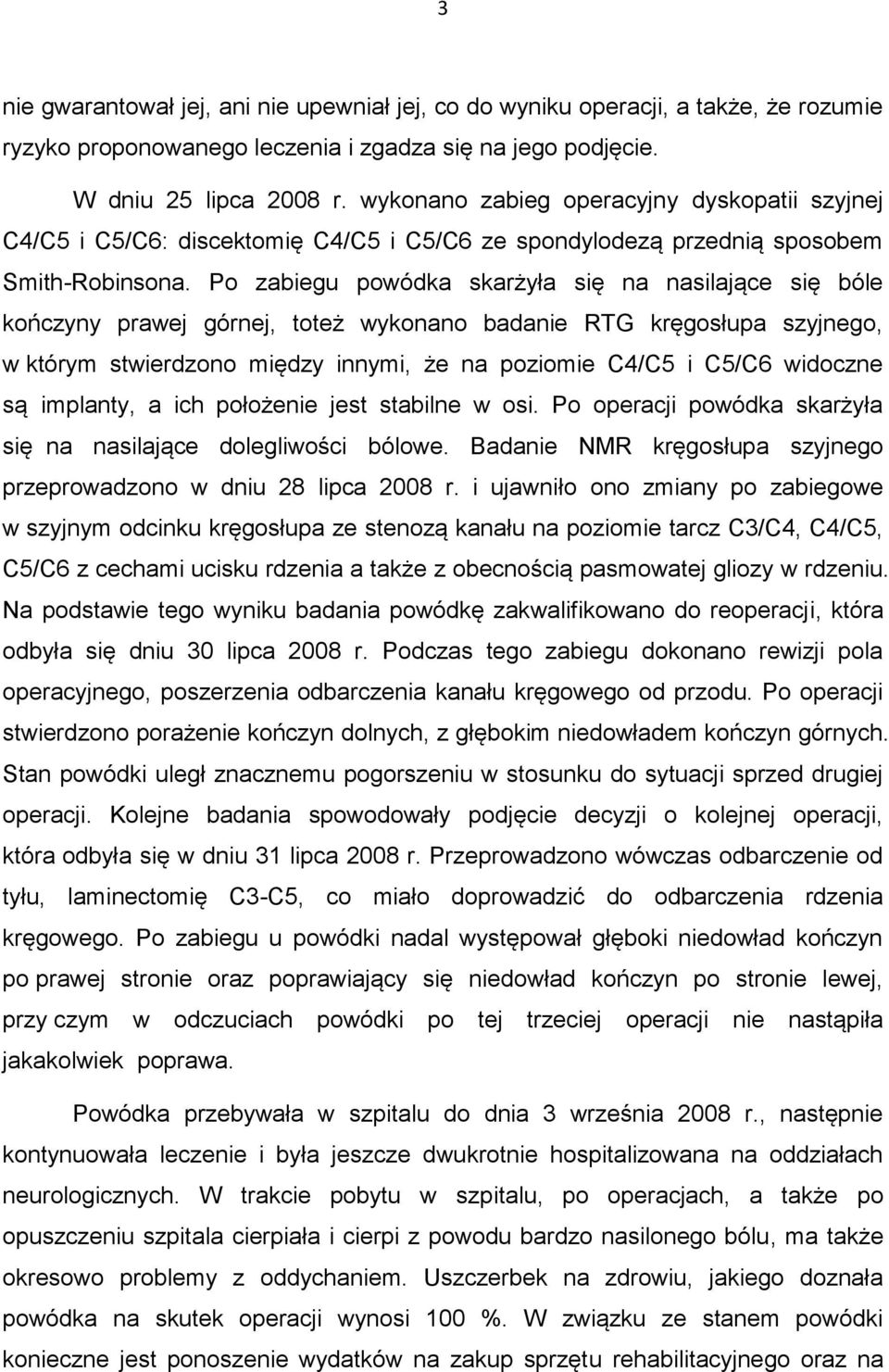 Po zabiegu powódka skarżyła się na nasilające się bóle kończyny prawej górnej, toteż wykonano badanie RTG kręgosłupa szyjnego, w którym stwierdzono między innymi, że na poziomie C4/C5 i C5/C6