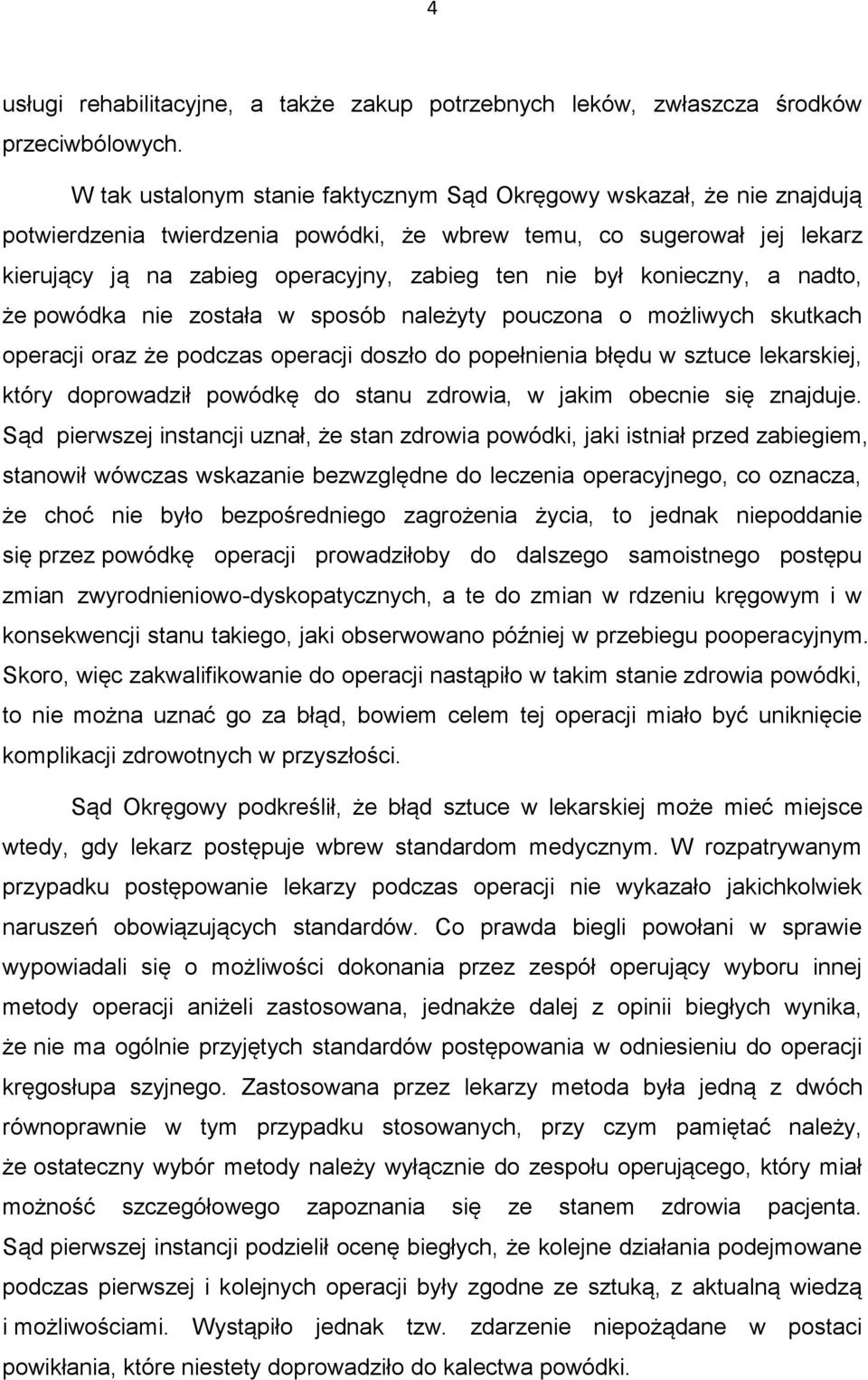 konieczny, a nadto, że powódka nie została w sposób należyty pouczona o możliwych skutkach operacji oraz że podczas operacji doszło do popełnienia błędu w sztuce lekarskiej, który doprowadził powódkę