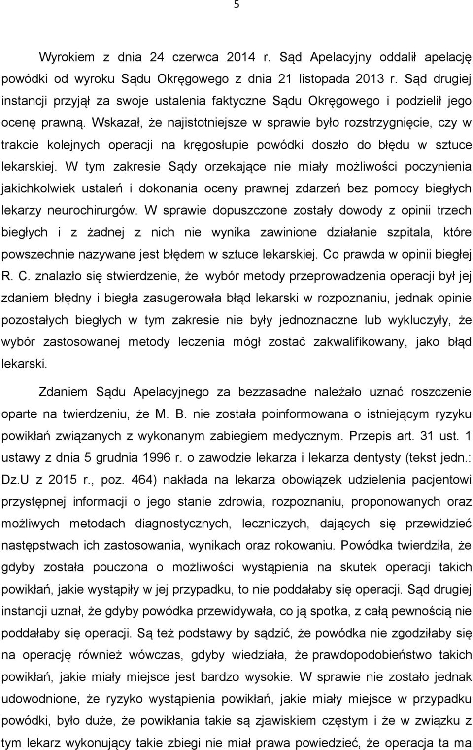 Wskazał, że najistotniejsze w sprawie było rozstrzygnięcie, czy w trakcie kolejnych operacji na kręgosłupie powódki doszło do błędu w sztuce lekarskiej.