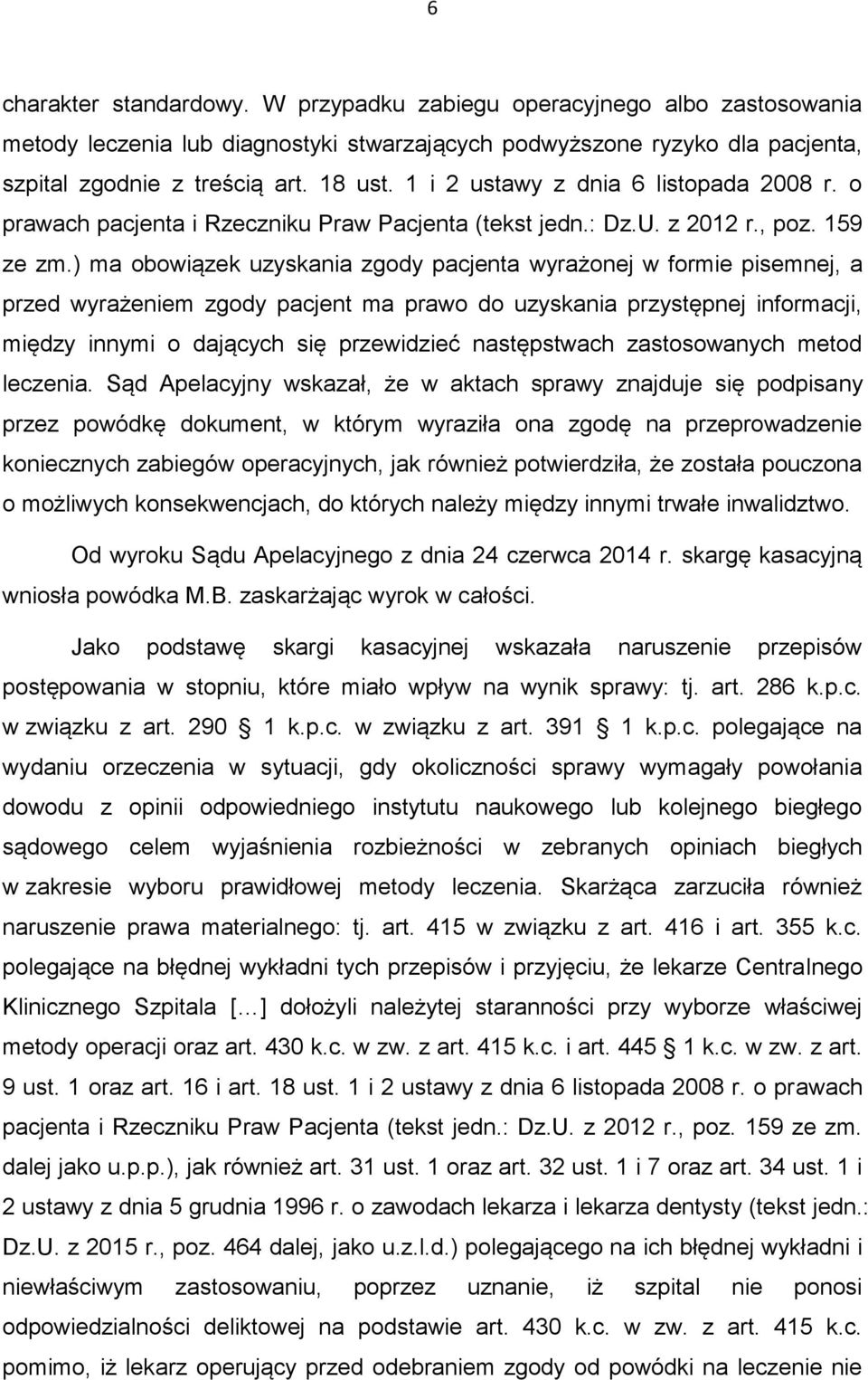 ) ma obowiązek uzyskania zgody pacjenta wyrażonej w formie pisemnej, a przed wyrażeniem zgody pacjent ma prawo do uzyskania przystępnej informacji, między innymi o dających się przewidzieć