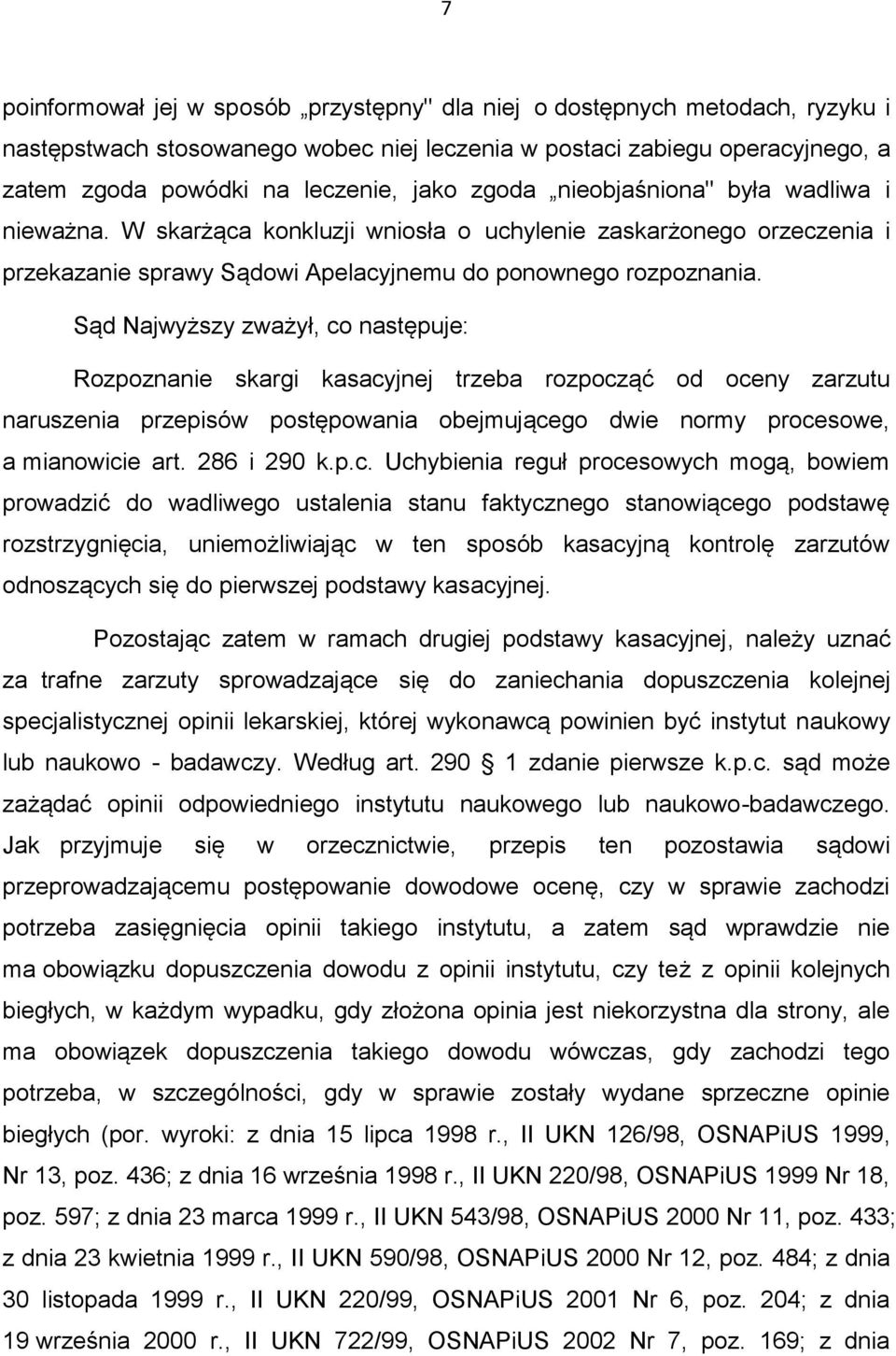 Sąd Najwyższy zważył, co następuje: Rozpoznanie skargi kasacyjnej trzeba rozpocząć od oceny zarzutu naruszenia przepisów postępowania obejmującego dwie normy procesowe, a mianowicie art. 286 i 290 k.