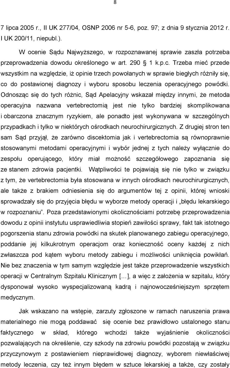 Odnosząc się do tych różnic, Sąd Apelacyjny wskazał między innymi, że metoda operacyjna nazwana vertebrectomią jest nie tylko bardziej skomplikowana i obarczona znacznym ryzykiem, ale ponadto jest