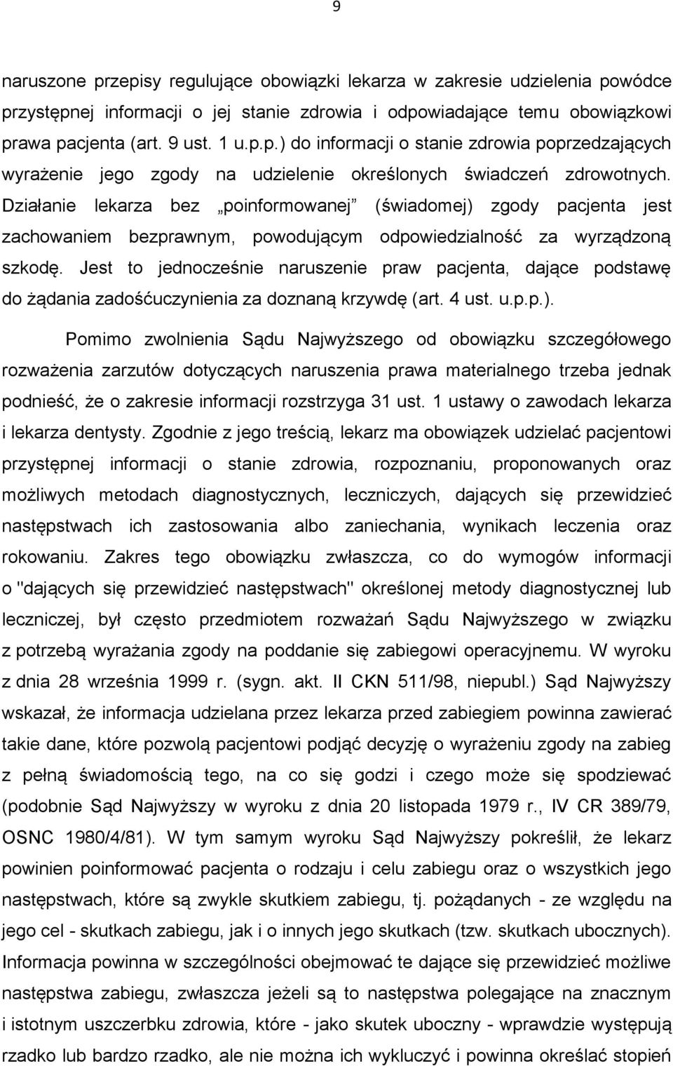 Jest to jednocześnie naruszenie praw pacjenta, dające podstawę do żądania zadośćuczynienia za doznaną krzywdę (art. 4 ust. u.p.p.).