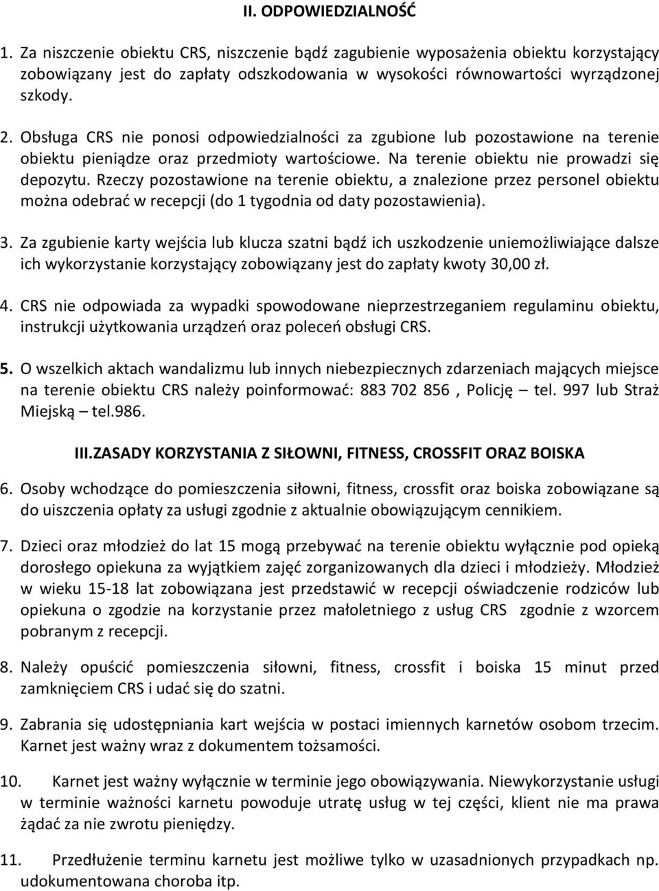 Rzeczy pozostawione na terenie obiektu, a znalezione przez personel obiektu można odebrać w recepcji (do 1 tygodnia od daty pozostawienia). 3.