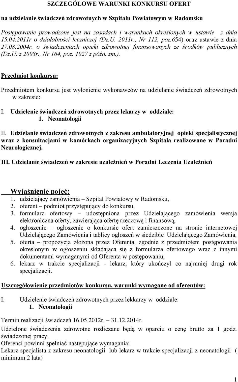 1027 z późn. zm.). Przedmiot konkursu: Przedmiotem konkursu jest wyłonienie wykonawców na udzielanie świadczeń zdrowotnych w zakresie: I. Udzielenie świadczeń zdrowotnych przez lekarzy w oddziale: 1.