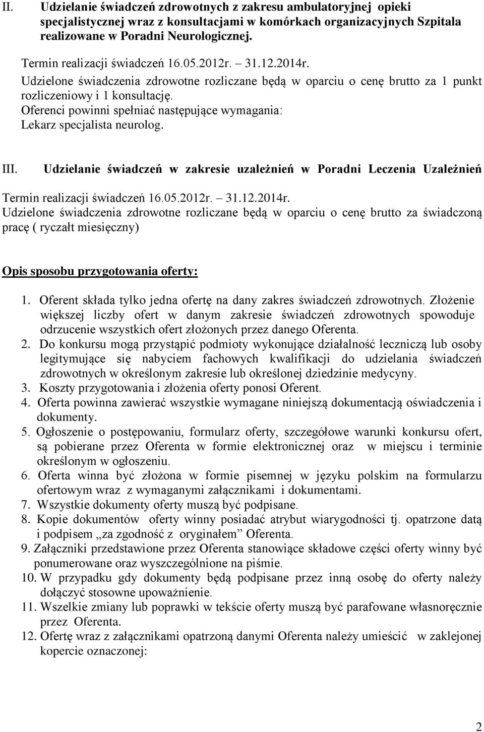 Udzielanie świadczeń w zakresie uzależnień w Poradni Leczenia Uzależnień Udzielone świadczenia zdrowotne rozliczane będą w oparciu o cenę brutto za świadczoną pracę ( ryczałt miesięczny) Opis sposobu