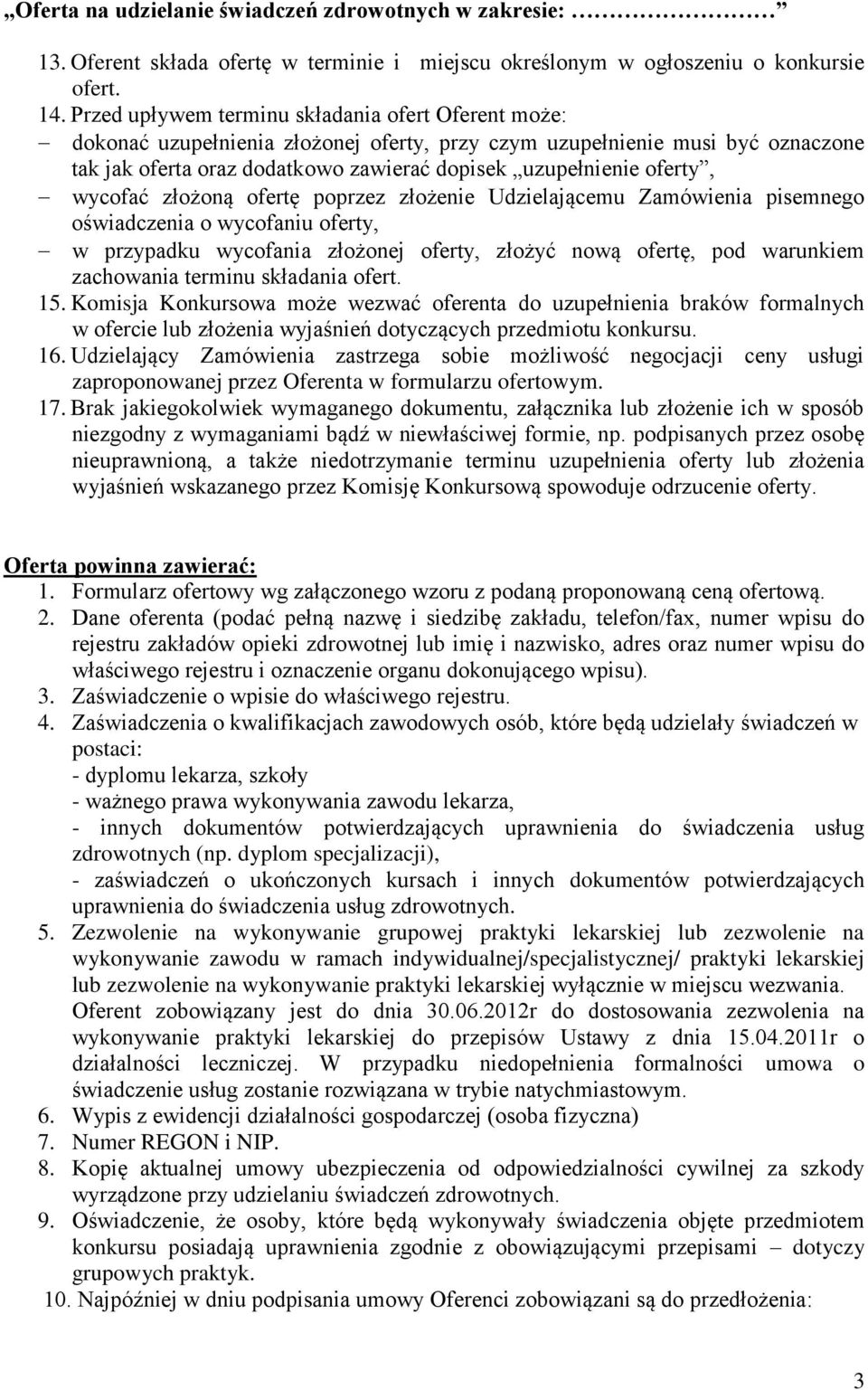 wycofać złożoną ofertę poprzez złożenie Udzielającemu Zamówienia pisemnego oświadczenia o wycofaniu oferty, w przypadku wycofania złożonej oferty, złożyć nową ofertę, pod warunkiem zachowania terminu