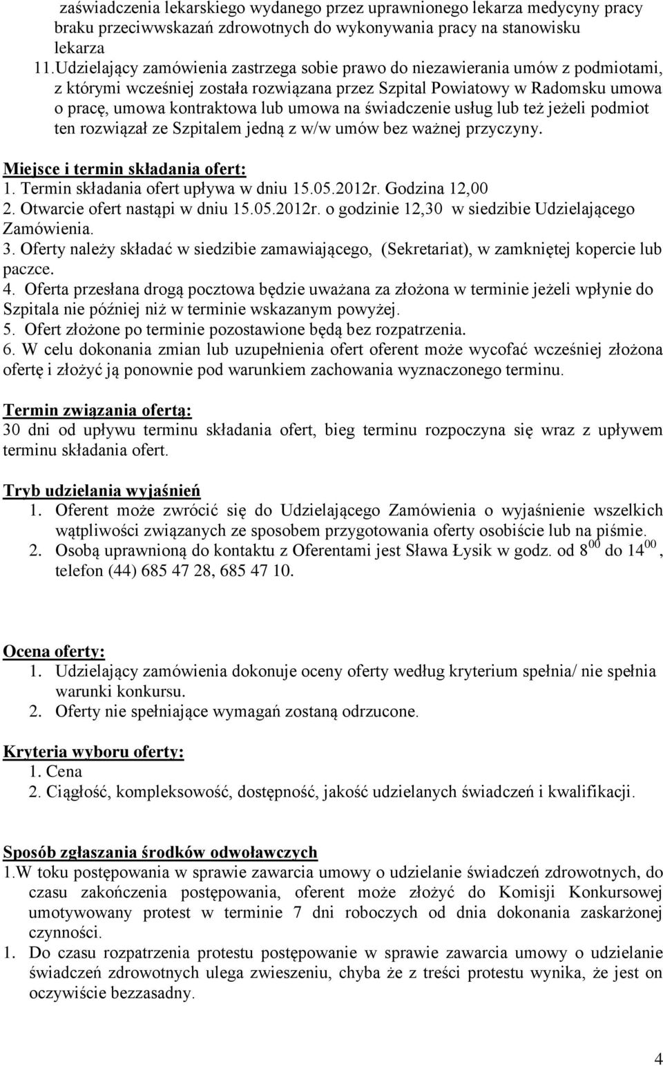 na świadczenie usług lub też jeżeli podmiot ten rozwiązał ze Szpitalem jedną z w/w umów bez ważnej przyczyny. Miejsce i termin składania ofert: 1. Termin składania ofert upływa w dniu 15.05.2012r.