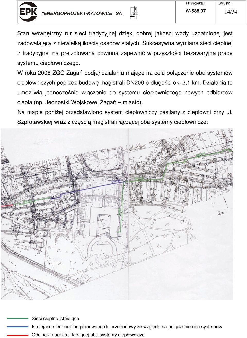 W roku 2006 ZGC Żagań podjął działania mające na celu połączenie obu systemów ciepłowniczych poprzez budowę magistrali DN200 o długości ok. 2,1 km.