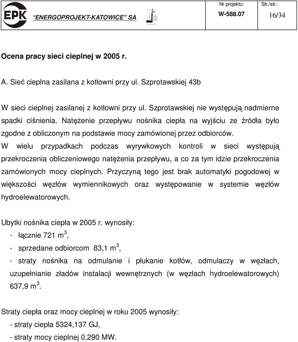 W wielu przypadkach podczas wyrywkowych kontroli w sieci występują przekroczenia obliczeniowego natężenia przepływu, a co za tym idzie przekroczenia zamówionych mocy cieplnych.