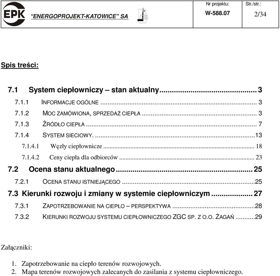 ..25 7.3 Kierunki rozwoju i zmiany w systemie ciepłowniczym... 27 7.3.1 ZAPOTRZEBOWANIE NA CIEPŁO PERSPEKTYWA...28 7.3.2 KIERUNKI ROZWOJU SYSTEMU CIEPŁOWNICZEGO ZGC SP.