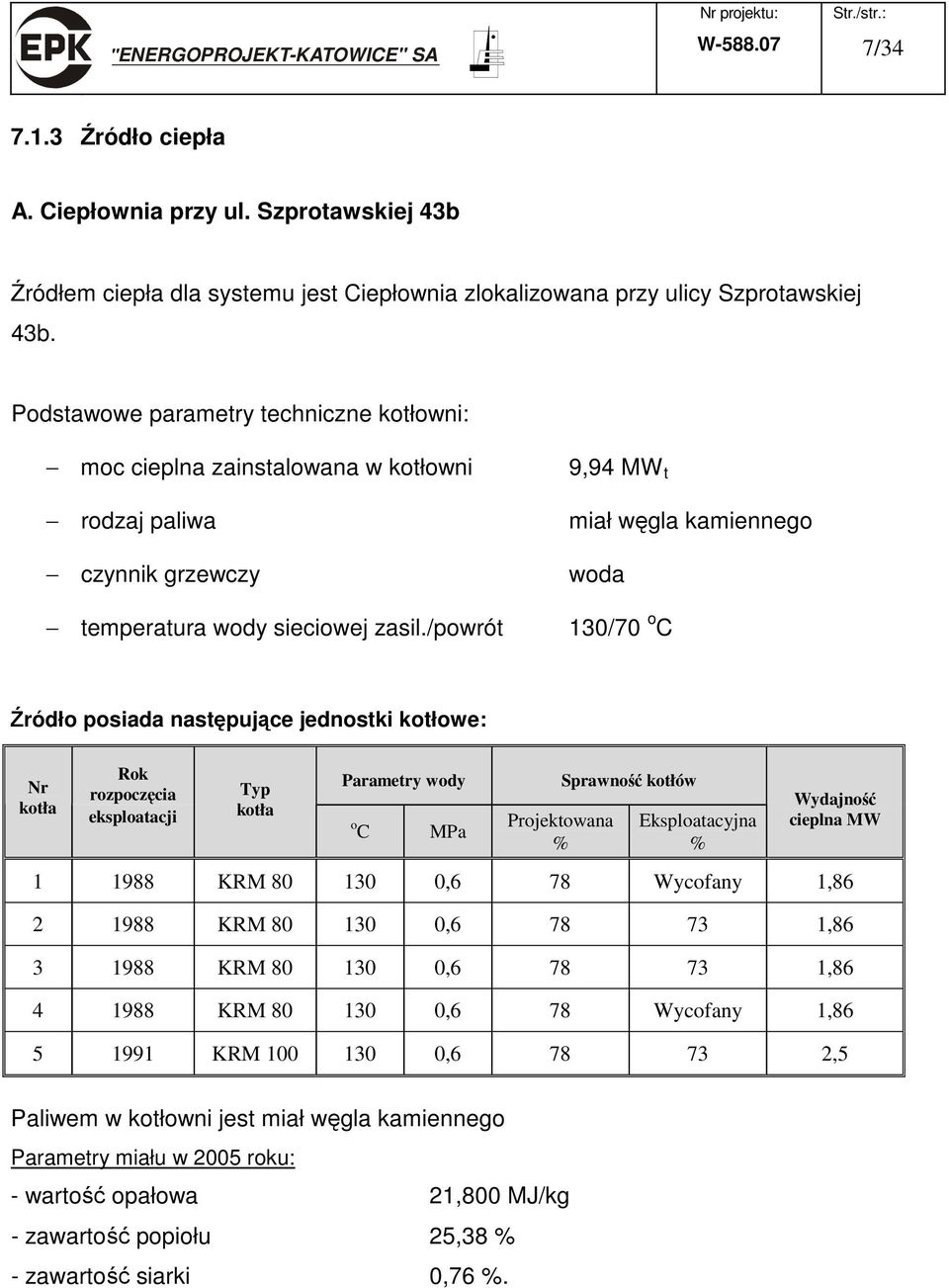 /powrót 9,94 MW t miał węgla kamiennego woda 130/70 o C Źródło posiada następujące jednostki kotłowe: Nr kotła Rok rozpoczęcia eksploatacji Typ kotła Parametry wody o C MPa Projektowana % Sprawność