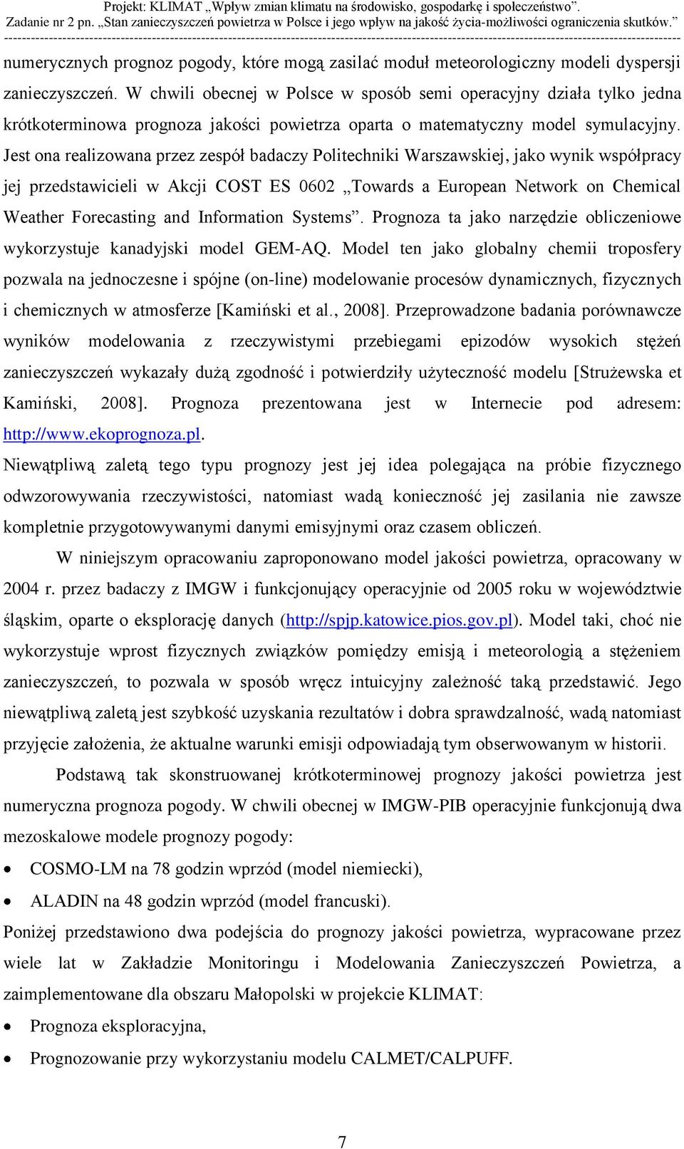 Jest ona realizowana przez zespół badaczy Politechniki Warszawskiej, jako wynik współpracy jej przedstawicieli w Akcji COST ES 0602 Towards a European Network on Chemical Weather Forecasting and