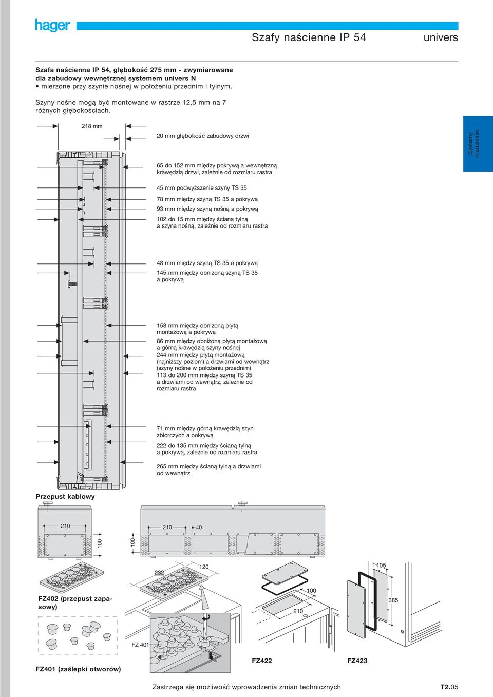 218 mm 20 mm głębokość zabudowy drzwi Systemy rozdzielnic 65 do 152 mm między pokrywą a wewnętrzną krawędzią drzwi, zależnie od rozmiaru rastra 45 mm podwyższenie szyny TS 35 78 mm między szyną TS 35