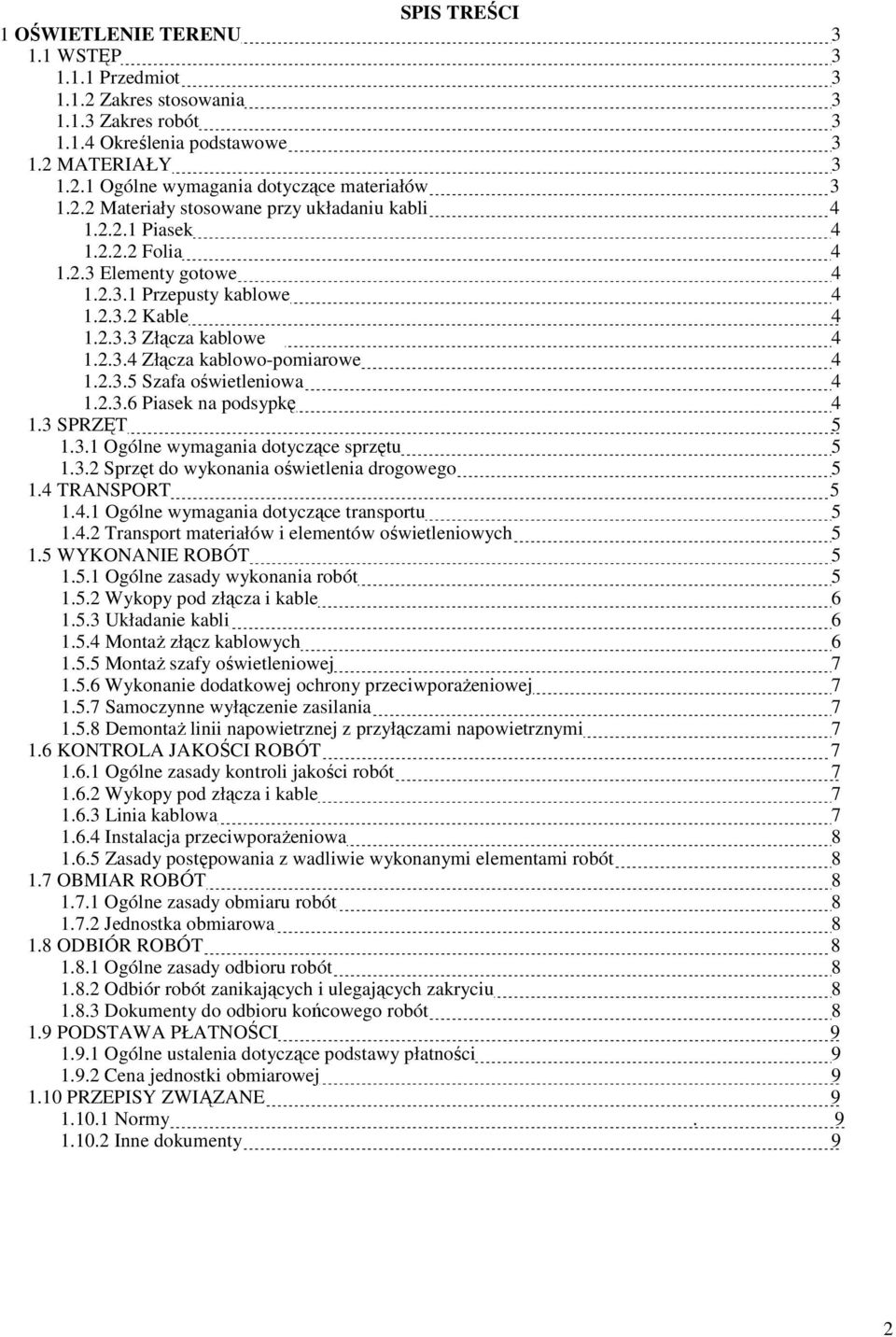 2.3.5 Szafa oświetleniowa 4 1.2.3.6 Piasek na podsypkę 4 1.3 SPRZĘT 5 1.3.1 Ogólne wymagania dotyczące sprzętu 5 1.3.2 Sprzęt do wykonania oświetlenia drogowego 5 1.4 TRANSPORT 5 1.4.1 Ogólne wymagania dotyczące transportu 5 1.