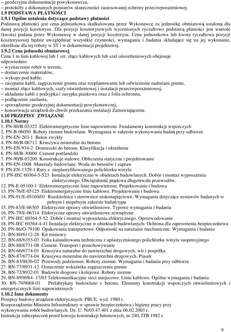 1 Ogólne ustalenia dotyczące podstawy płatności Podstawą płatności jest cena jednostkowa skalkulowana przez Wykonawcę za jednostkę obmiarową ustaloną dla danej pozycji kosztorysu.