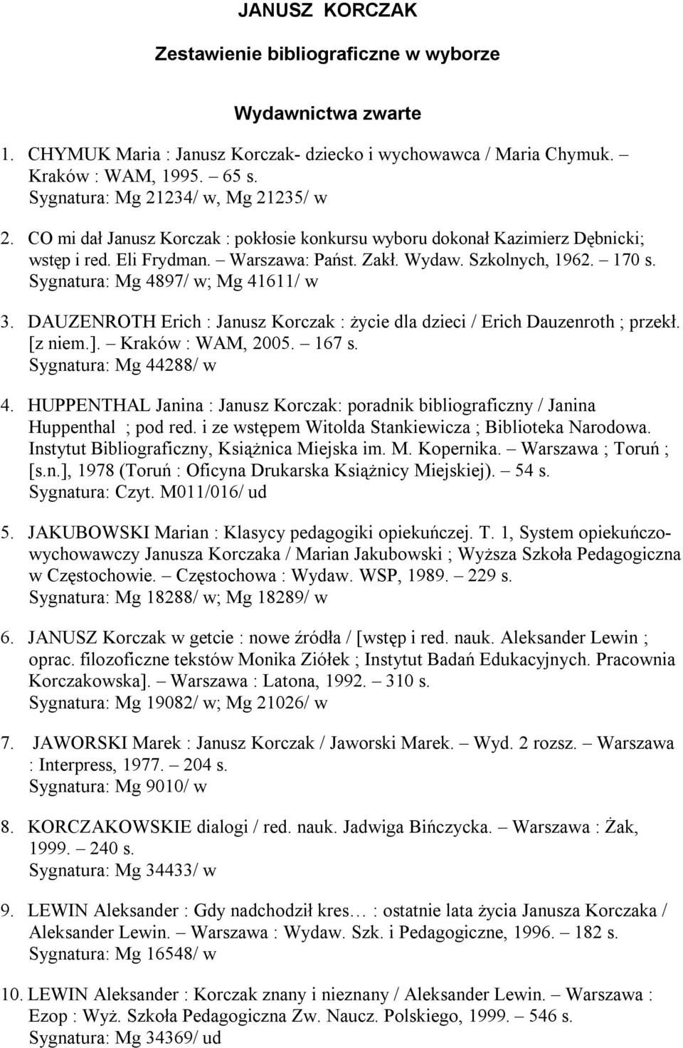 Sygnatura: Mg 4897/ w; Mg 41611/ w 3. DAUZENROTH Erich : Janusz Korczak : życie dla dzieci / Erich Dauzenroth ; przekł. [z niem.]. Kraków : WAM, 2005. 167 s. Sygnatura: Mg 44288/ w 4.