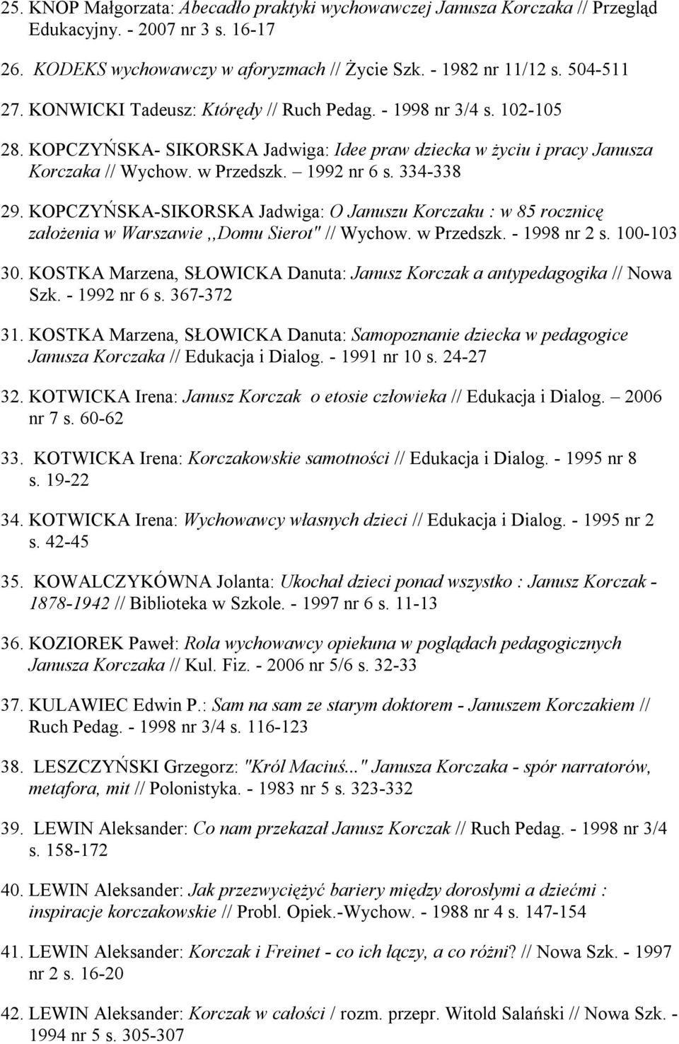 KOPCZYŃSKA-SIKORSKA Jadwiga: O Januszu Korczaku : w 85 rocznicę założenia w Warszawie,,Domu Sierot" // Wychow. w Przedszk. - 1998 nr 2 s. 100-103 30.