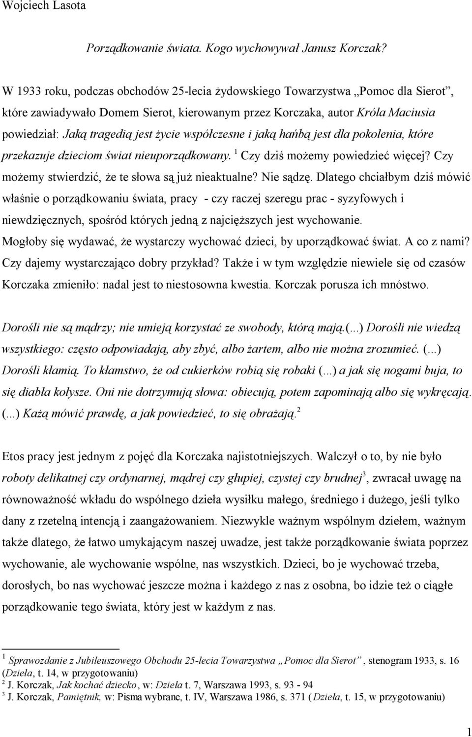 współczesne i jaką hańbą jest dla pokolenia, które przekazuje dzieciom świat nieuporządkowany. 1 Czy dziś możemy powiedzieć więcej? Czy możemy stwierdzić, że te słowa są już nieaktualne? Nie sądzę.