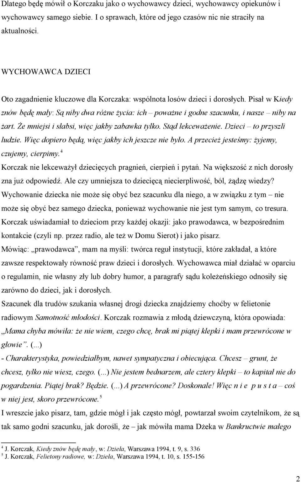 Że mniejsi i słabsi, więc jakby zabawka tylko. Stąd lekceważenie. Dzieci to przyszli ludzie. Więc dopiero będą, więc jakby ich jeszcze nie było. A przecież jesteśmy: żyjemy, czujemy, cierpimy.