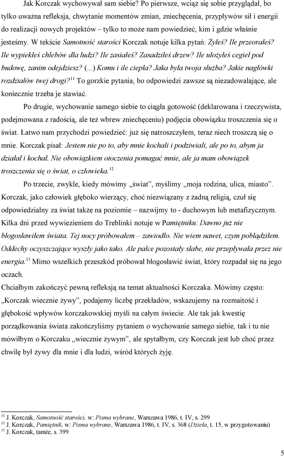 gdzie właśnie jesteśmy. W tekście Samotność starości Korczak notuje kilka pytań: Żyłeś? Ile przeorałeś? Ile wypiekłeś chlebów dla ludzi? Ile zasiałeś? Zasadziłeś drzew?