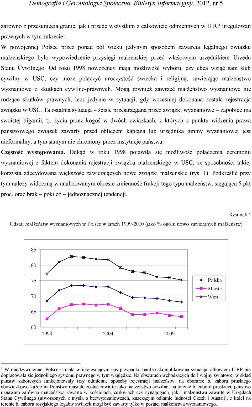 Od roku 1998 nowożeńcy mają możliwość wyboru, czy chcą wziąć sam ślub cywilny w USC, czy może połączyć uroczystość świecką i religijną, zawierając małżeństwo wyznaniowe o skutkach cywilno-prawnych.