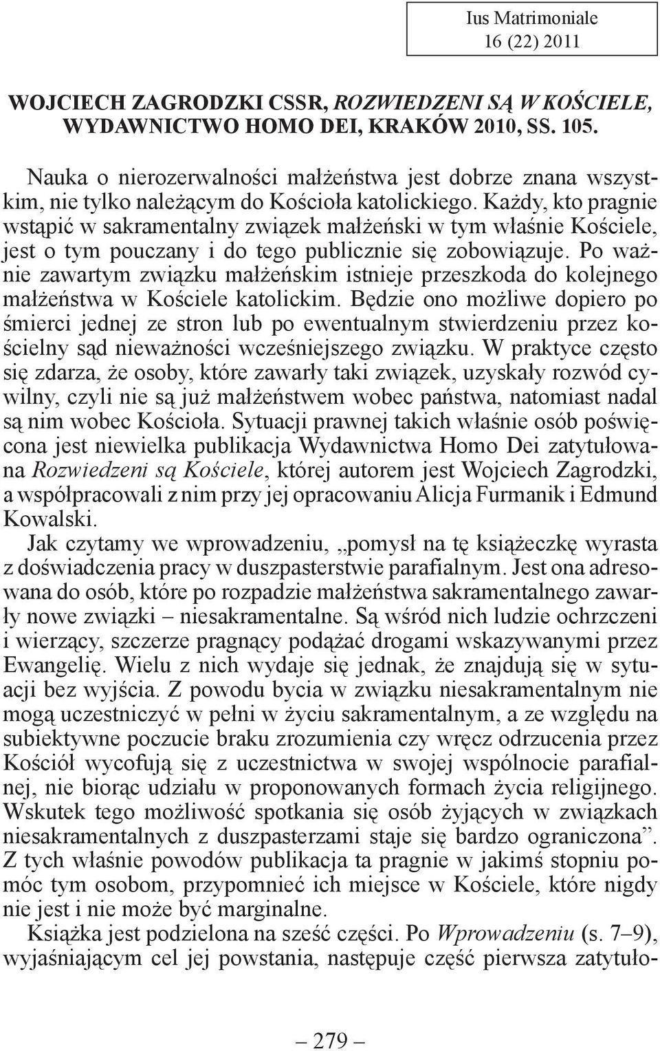 Każdy, kto pragnie wstąpić w sakramentalny związek małżeński w tym właśnie Kościele, jest o tym pouczany i do tego publicznie się zobowiązuje.