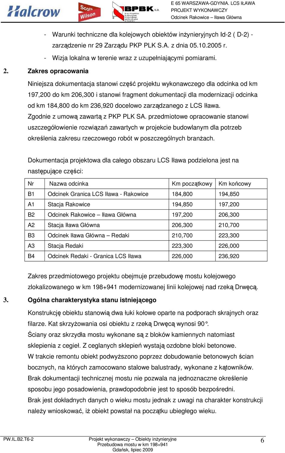 Zakres opracowania Niniejsza dokumentacja stanowi część projektu wykonawczego dla odcinka od km 197,200 do km 206,300 i stanowi fragment dokumentacji dla modernizacji odcinka od km 184,800 do km